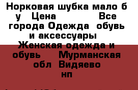 Норковая шубка мало б/у › Цена ­ 40 000 - Все города Одежда, обувь и аксессуары » Женская одежда и обувь   . Мурманская обл.,Видяево нп